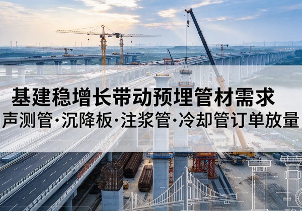 汤阴基建稳增长带动预埋监测管材需求，声测管、沉降板、注浆管订单持续放量